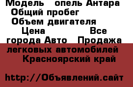  › Модель ­ опель Антара › Общий пробег ­ 150 000 › Объем двигателя ­ 2 › Цена ­ 500 000 - Все города Авто » Продажа легковых автомобилей   . Красноярский край